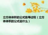 立方體體積的公式推導(dǎo)過程（立方體體積的公式是什么）