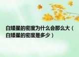 白矮星的密度為什么會(huì)那么大（白矮星的密度是多少）