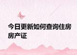 今日更新如何查詢住房房產(chǎn)證