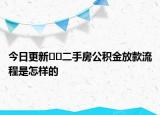 今日更新??二手房公積金放款流程是怎樣的