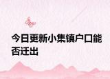 今日更新小集鎮(zhèn)戶口能否遷出