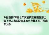 今日更新??零七年買的貸款房現(xiàn)在想出售了但人家說沒房本怎么辦找不見開發(fā)商怎么辦