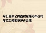 今日更新公攤面積包括停車(chē)位嗎車(chē)位公攤面積多少合理
