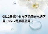 0512是哪個(gè)省市區(qū)的固定電話區(qū)號（0512是哪里區(qū)號）