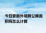 今日更新外墻算公攤面積嗎怎么計算