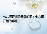 七九河開指的是哪的河（七九河開指的哪里）