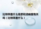 比特率是什么意思和清晰度有關(guān)嗎（比特率是什么）