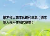 語(yǔ)不驚人死不休現(xiàn)代意思（語(yǔ)不驚人死不休現(xiàn)代意思）