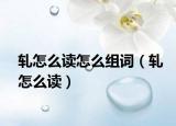 軋怎么讀怎么組詞（軋怎么讀）