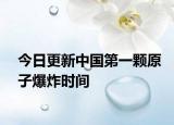 今日更新中國(guó)第一顆原子爆炸時(shí)間