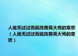 人誰無過過而能改善莫大焉的意思（人誰無過過而能改善莫大焉的意思）