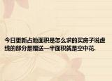 今日更新占地面積是怎么求的買房子說虛線的部分是贈送一半面積就是空中花.