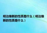 明治維新的性質(zhì)是什么（明治維新的性質(zhì)是什么）