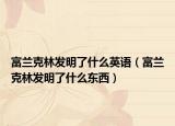 富蘭克林發(fā)明了什么英語（富蘭克林發(fā)明了什么東西）