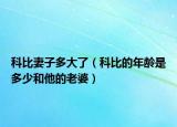 科比妻子多大了（科比的年齡是多少和他的老婆）