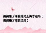 婆婆來了原著結(jié)局王傳志結(jié)局（婆婆來了原著結(jié)局）