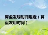 算盤發(fā)明時(shí)間規(guī)定（算盤發(fā)明時(shí)間）