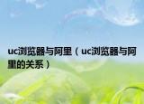 uc瀏覽器與阿里（uc瀏覽器與阿里的關(guān)系）