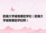 膠南大學(xué)城有哪些學(xué)校（膠南大學(xué)城有哪些學(xué)校?。? /></span></a>
                        <h2><a href=