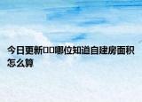 今日更新??哪位知道自建房面積怎么算
