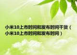 小米10上市時(shí)間和發(fā)布時(shí)間干貨（小米10上市時(shí)間和發(fā)布時(shí)間）