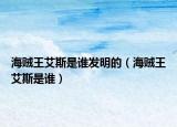 海賊王艾斯是誰發(fā)明的（海賊王艾斯是誰）