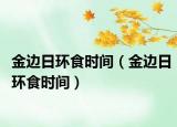 金邊日環(huán)食時(shí)間（金邊日環(huán)食時(shí)間）