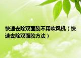 快速去除雙面膠不用吹風(fēng)機(jī)（快速去除雙面膠方法）