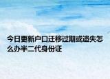 今日更新戶口遷移過期或遺失怎么辦半二代身份證