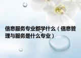 信息服務(wù)專業(yè)都學(xué)什么（信息管理與服務(wù)是什么專業(yè)）