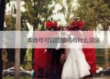 今日更新本命年可以結(jié)婚嗎（本命年可以結(jié)婚嗎有什么說法）