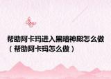 幫助阿卡瑪進入黑暗神殿怎么做（幫助阿卡瑪怎么做）