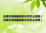 迅雷垃圾箱刪除的文件怎么找回（迅雷垃圾箱刪除的文件怎么恢復(fù)）
