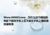 Www.668001com  .為什么這個網(wǎng)站的電影下載到手機上后不能在手機上播放誰知道呢急