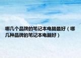 哪幾個(gè)品牌的筆記本電腦最好（哪幾種品牌的筆記本電腦好）