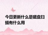 今日更新什么是磁盤(pán)掃描有什么用