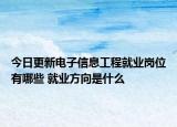 今日更新電子信息工程就業(yè)崗位有哪些 就業(yè)方向是什么