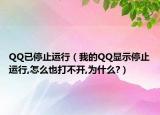 QQ已停止運行（我的QQ顯示停止運行,怎么也打不開,為什么?）