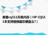 惠普cq511升級(jí)內(nèi)存（HP CQ511本支持替換固態(tài)硬盤(pán)么?）