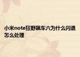 小米note狂野飆車(chē)六為什么閃退怎么處理
