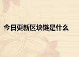 今日更新區(qū)塊鏈是什么