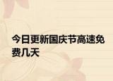 今日更新國慶節(jié)高速免費(fèi)幾天
