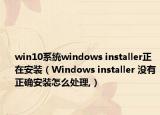win10系統(tǒng)windows installer正在安裝（Windows installer 沒有正確安裝怎么處理,）