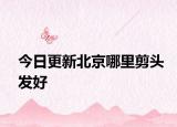 今日更新北京哪里剪頭發(fā)好