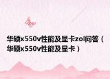 華碩x550v性能及顯卡zol問答（華碩x550v性能及顯卡）