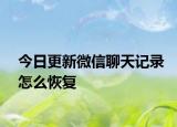 今日更新微信聊天記錄怎么恢復(fù)