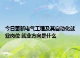 今日更新電氣工程及其自動化就業(yè)崗位 就業(yè)方向是什么