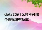 dota2為什么打不開那個圖標(biāo)沒有反應(yīng)