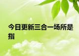 今日更新三合一場(chǎng)所是指
