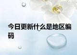 今日更新什么是地區(qū)編碼